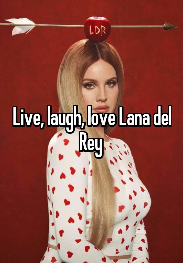 Live, laugh, love Lana del Rey 