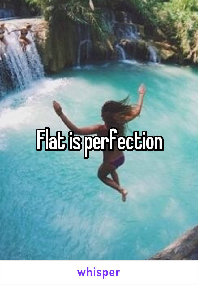 Flat is perfection