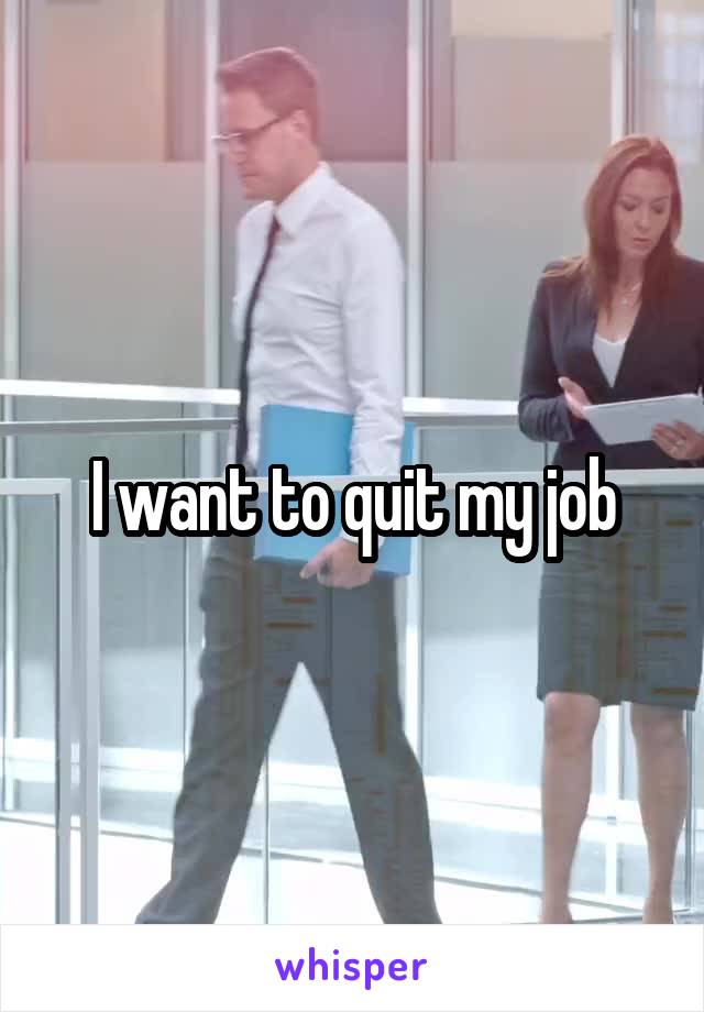 I want to quit my job