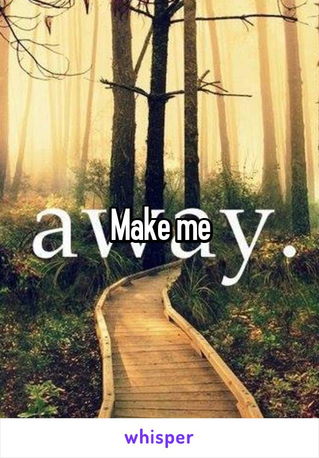 Make me