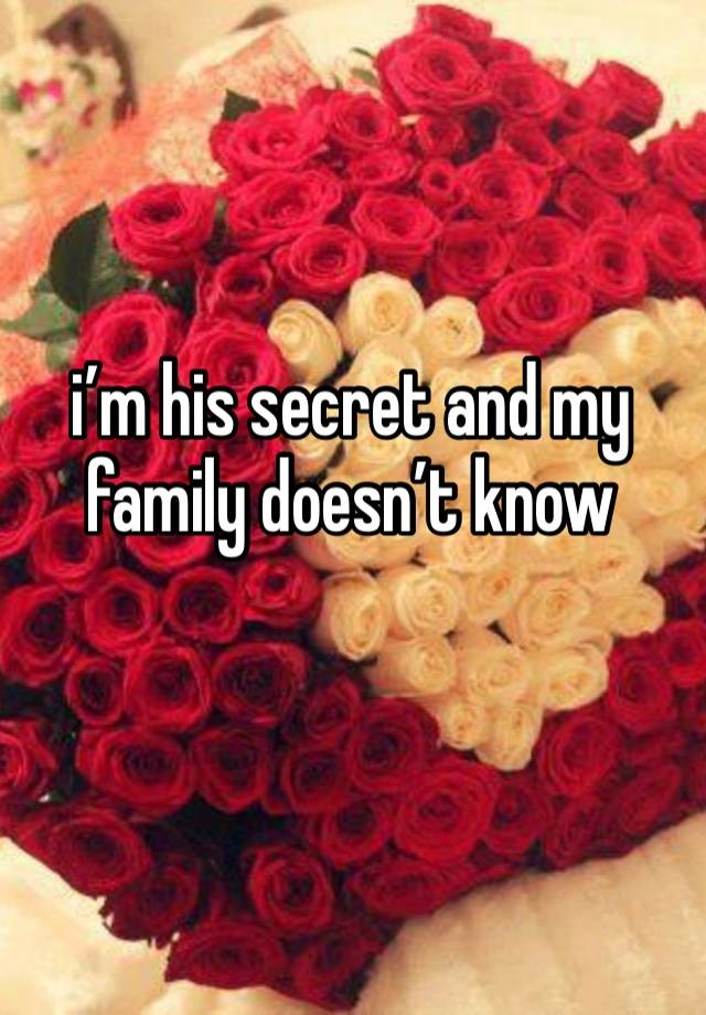 i’m his secret and my family doesn’t know 