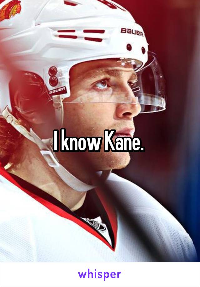 I know Kane. 