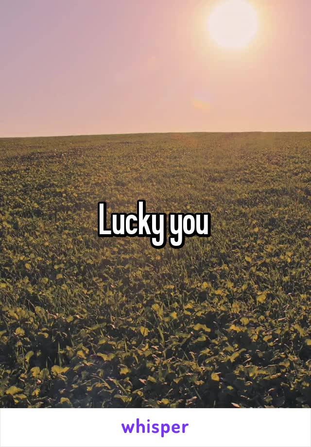 Lucky you 