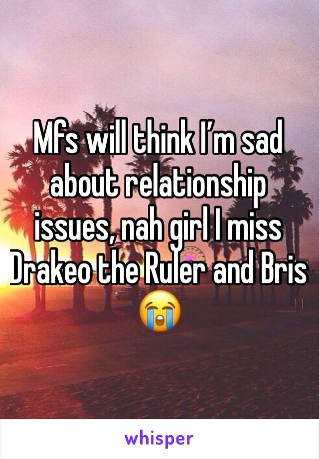 Mfs will think I’m sad about relationship issues, nah girl I miss Drakeo the Ruler and Bris 😭