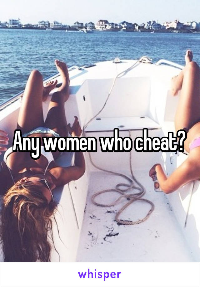 Any women who cheat? 