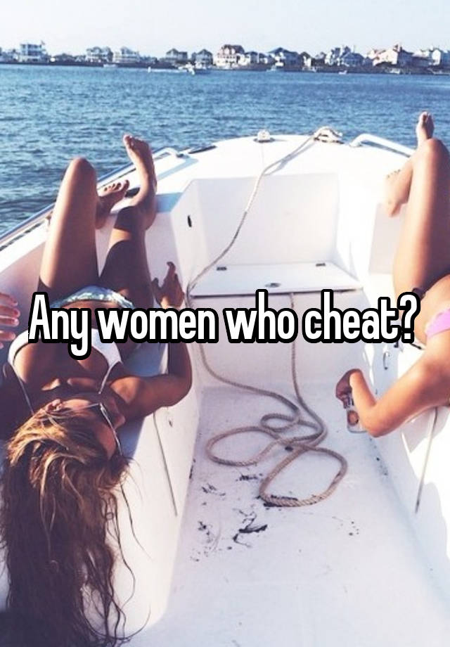 Any women who cheat? 