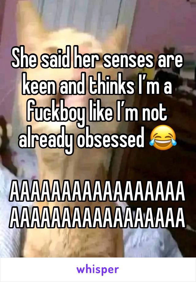 She said her senses are keen and thinks I’m a fuckboy like I’m not already obsessed 😂

AAAAAAAAAAAAAAAAAAAAAAAAAAAAAAAAAA