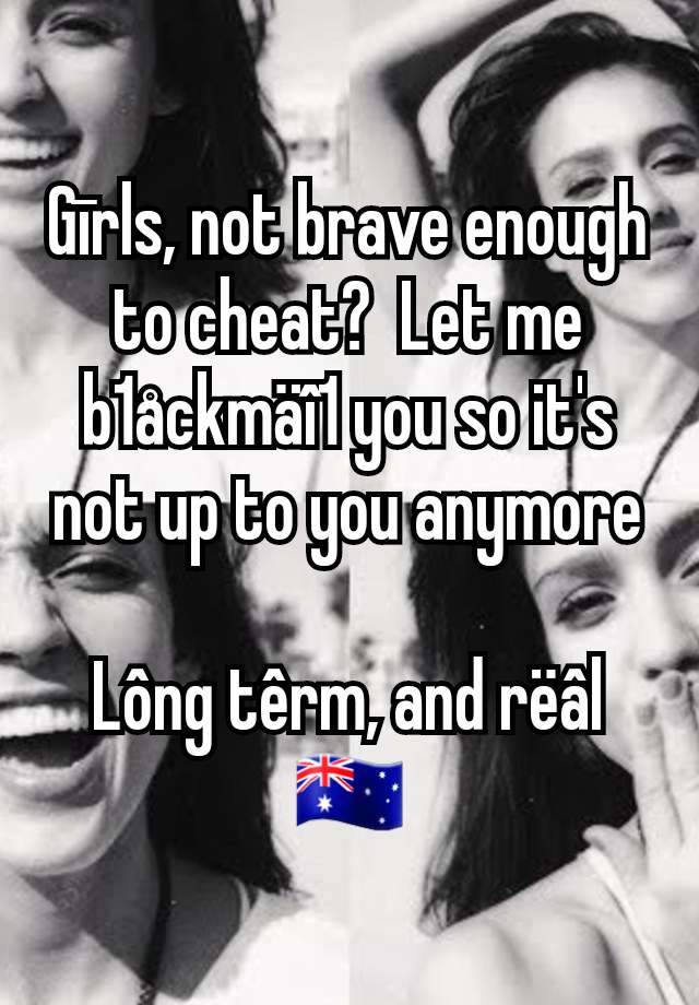 Gīrls, not brave enough to cheat?  Let me b1åckmäî1 you so it's not up to you anymore

Lông têrm, and rëâl
🇦🇺