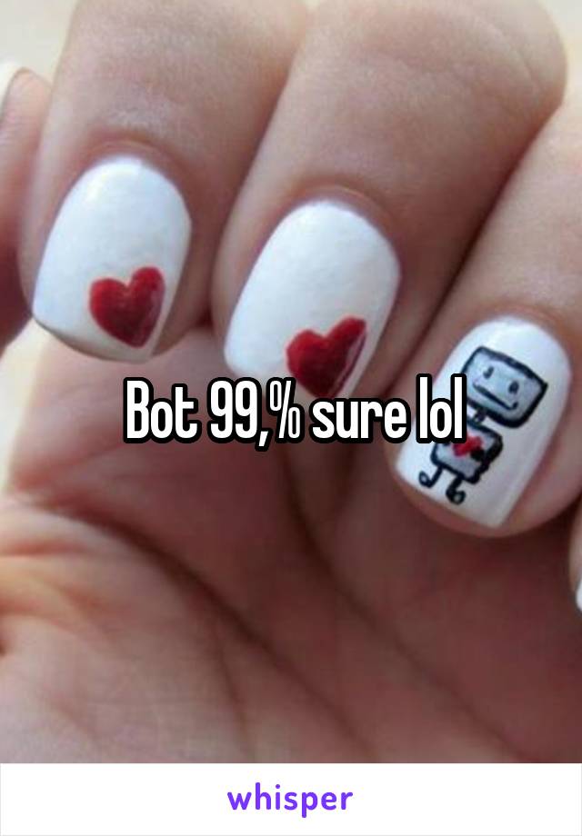 Bot 99,% sure lol