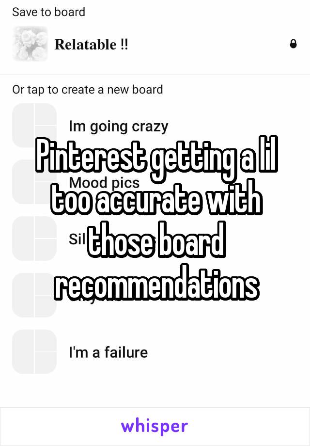 Pinterest getting a lil too accurate with those board recommendations