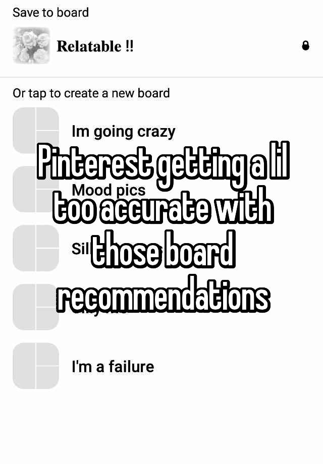 Pinterest getting a lil too accurate with those board recommendations