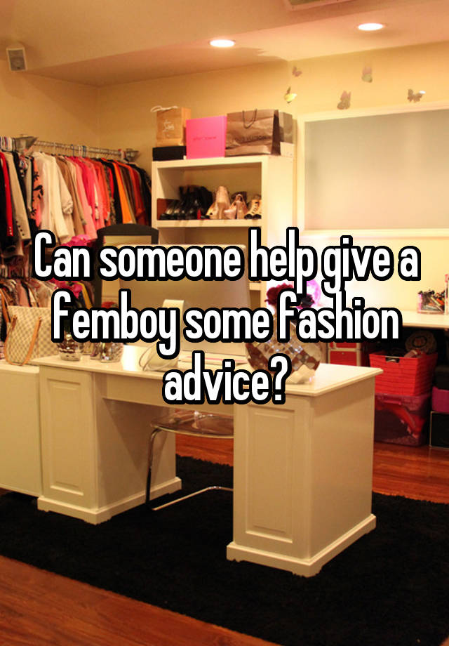 Can someone help give a femboy some fashion advice?