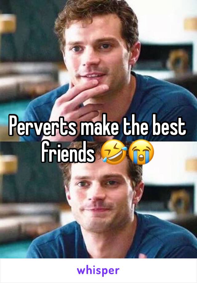 Perverts make the best friends 🤣😭