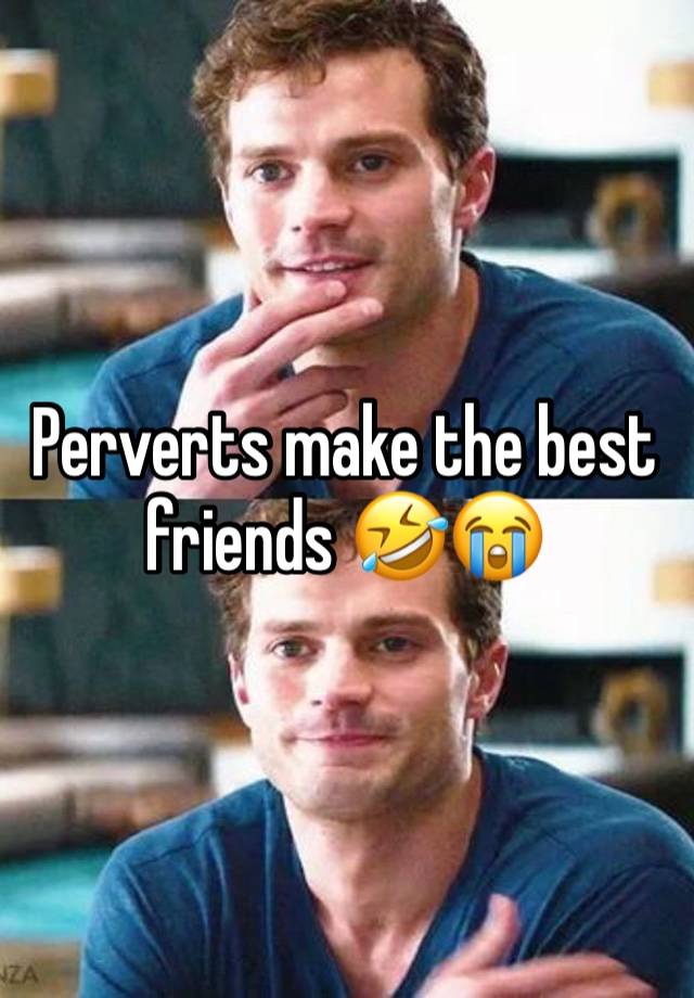 Perverts make the best friends 🤣😭