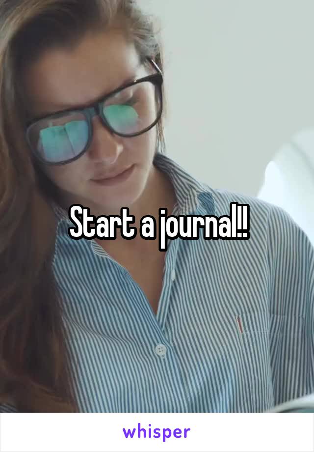 Start a journal!!