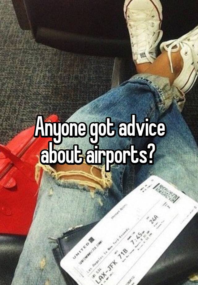 Anyone got advice about airports? 