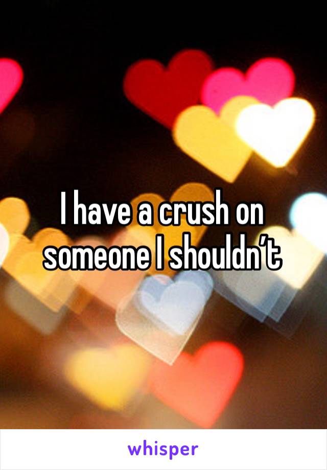 I have a crush on someone I shouldn’t 