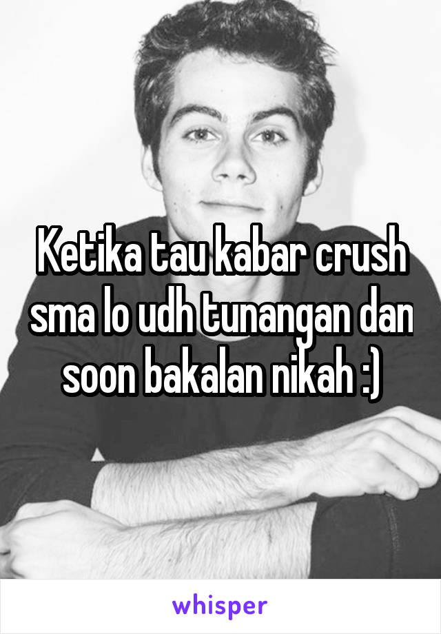 Ketika tau kabar crush sma lo udh tunangan dan soon bakalan nikah :)