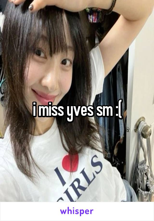 i miss yves sm :(