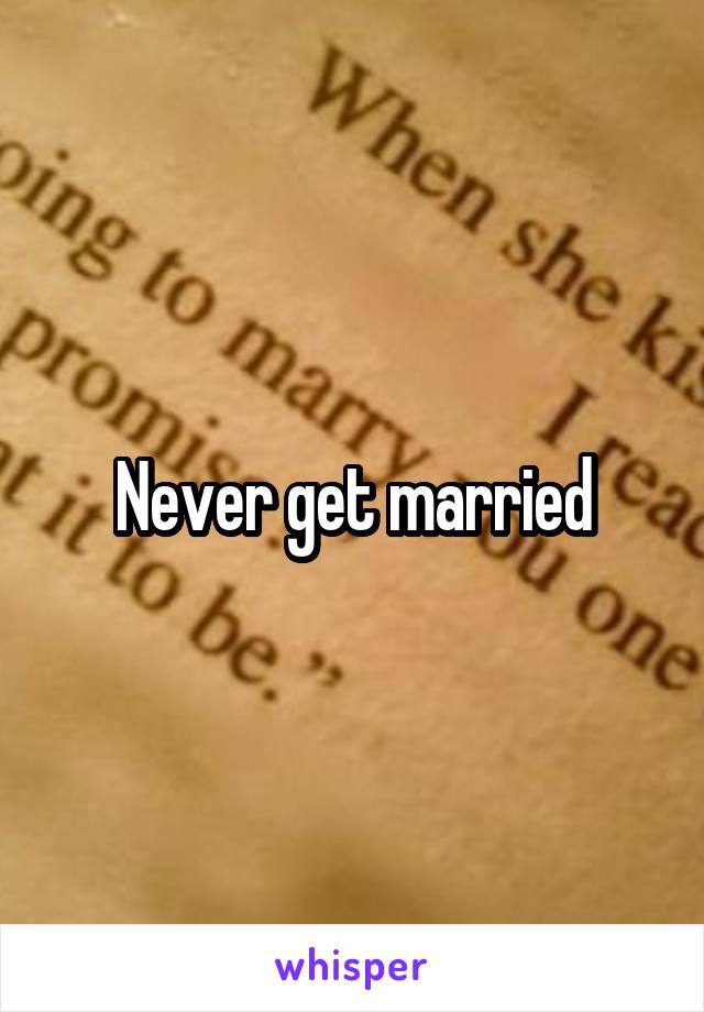 Never get married