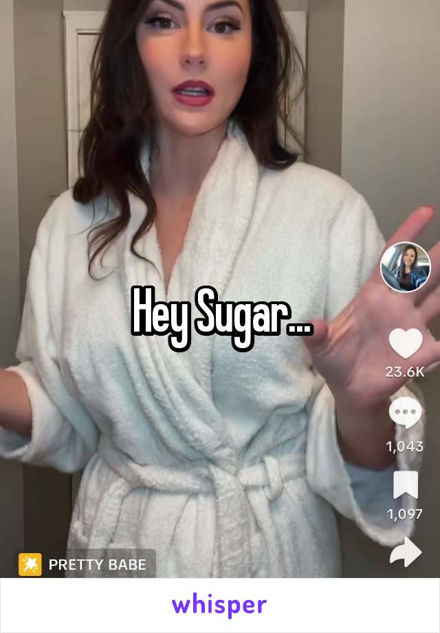 Hey Sugar...