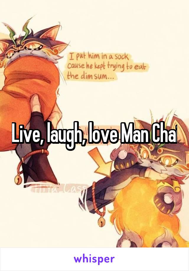 Live, laugh, love Man Chai