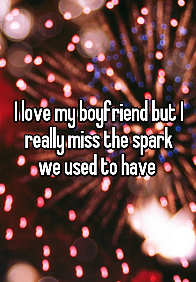 I love my boyfriend but I really miss the spark we used to have 