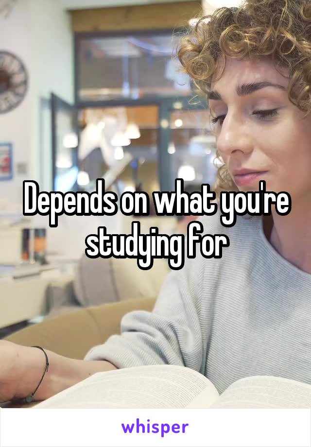Depends on what you're studying for