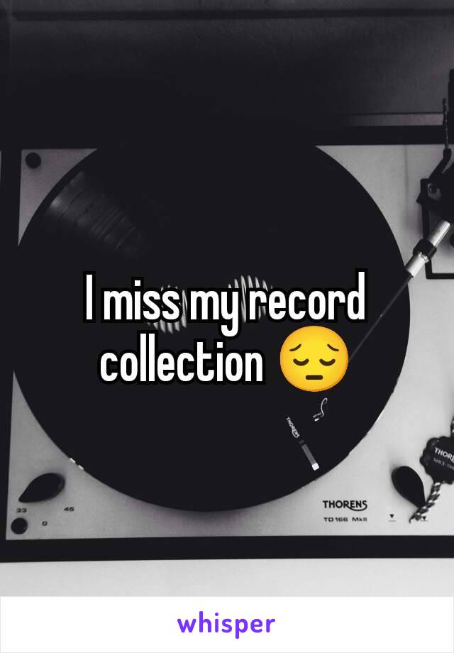 I miss my record collection 😔