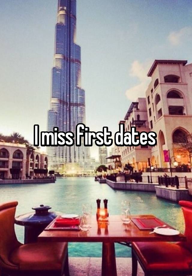 I miss first dates 