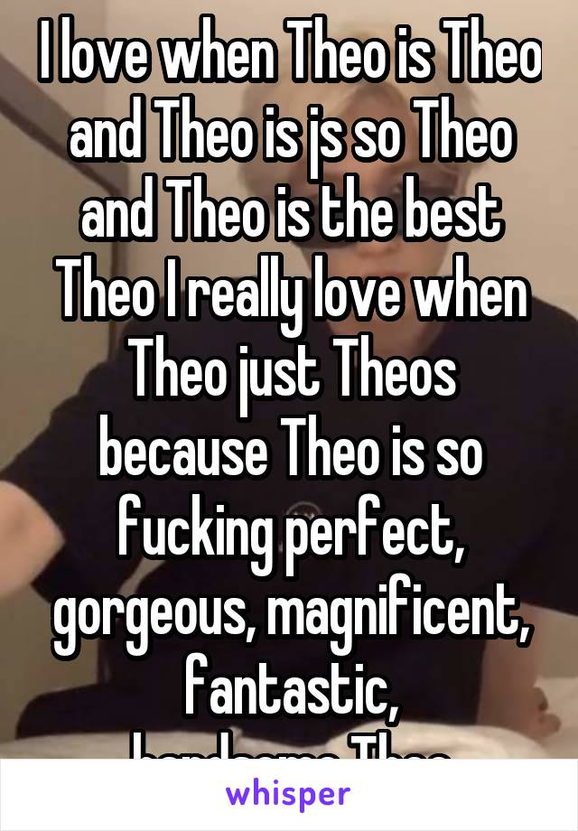 I love when Theo is Theo and Theo is js so Theo and Theo is the best Theo I really love when Theo just Theos because Theo is so fucking perfect, gorgeous, magnificent, fantastic, handsome,Theo