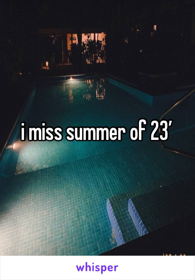 i miss summer of 23’