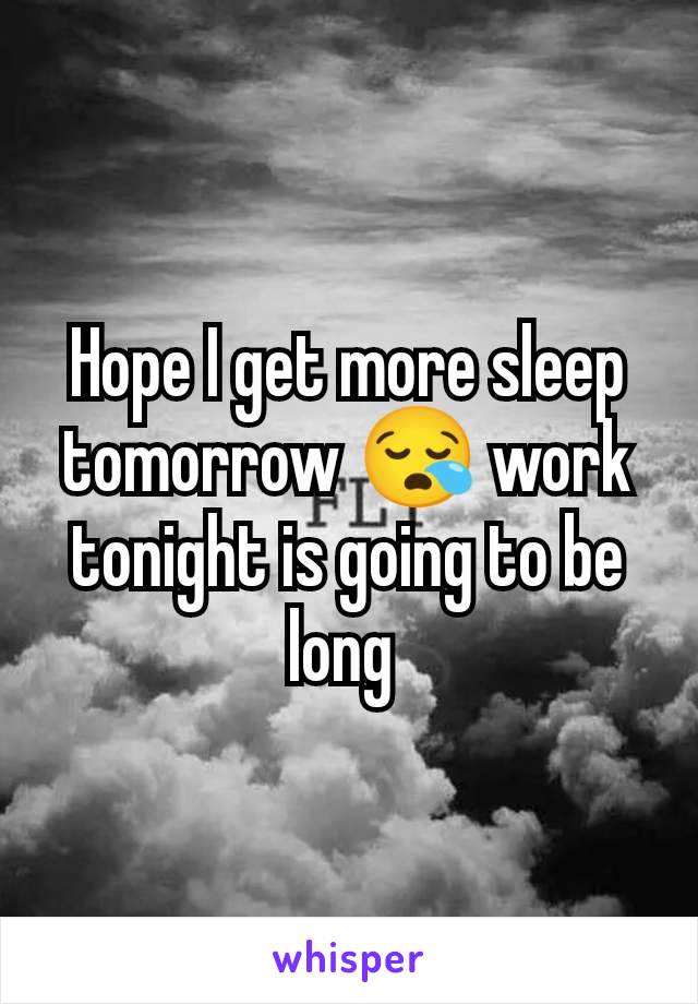 Hope I get more sleep tomorrow 😪 work tonight is going to be long 