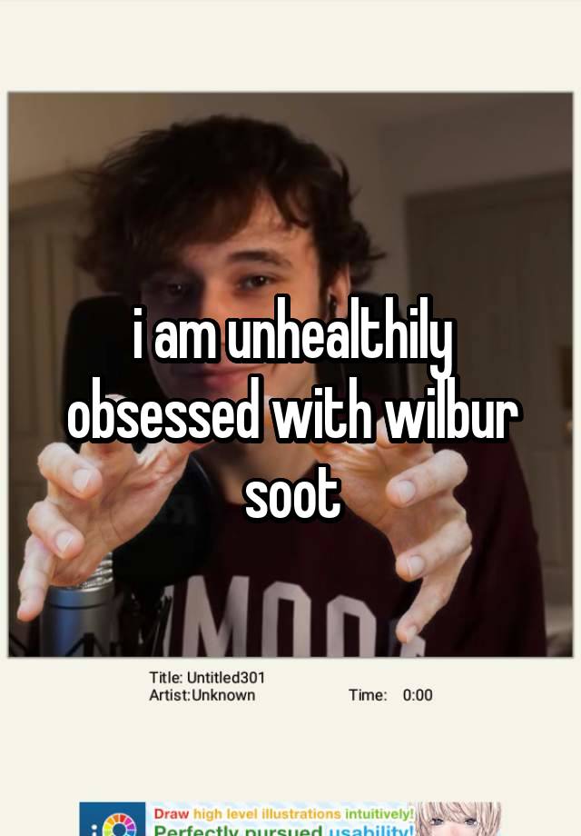 i am unhealthily obsessed with wilbur soot