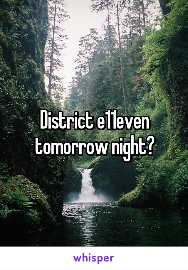 District e11even tomorrow night?