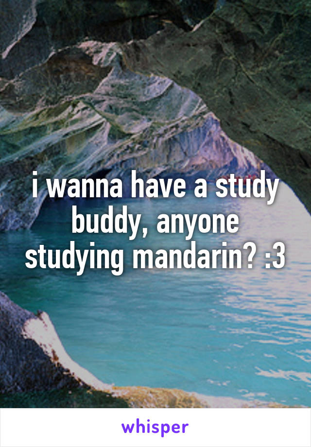 i wanna have a study buddy, anyone studying mandarin? :3