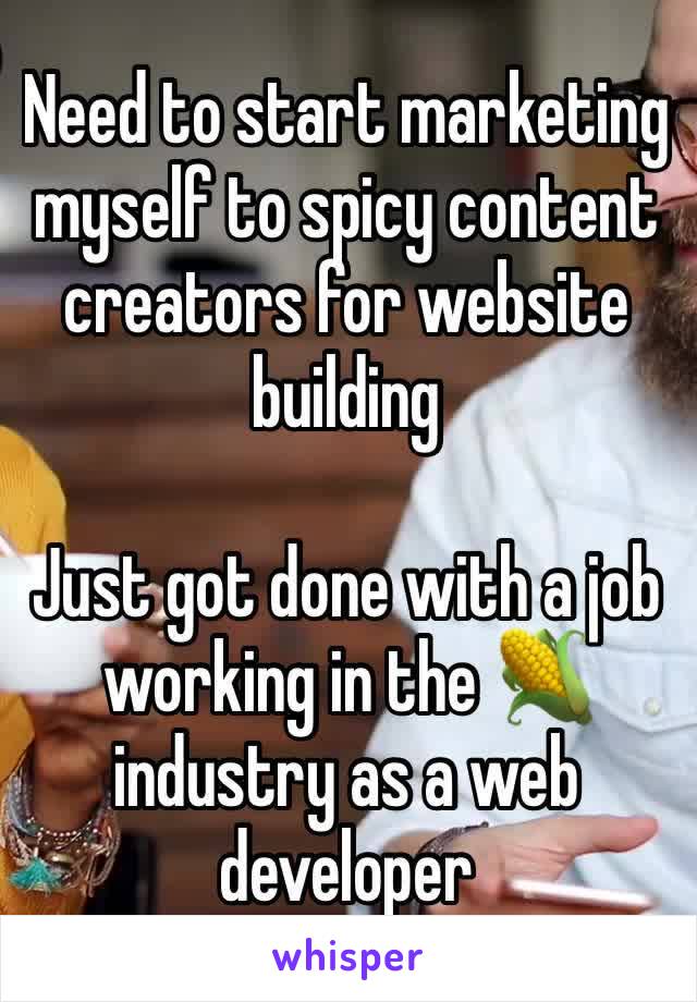 Need to start marketing myself to spicy content creators for website building

Just got done with a job working in the 🌽 industry as a web developer 