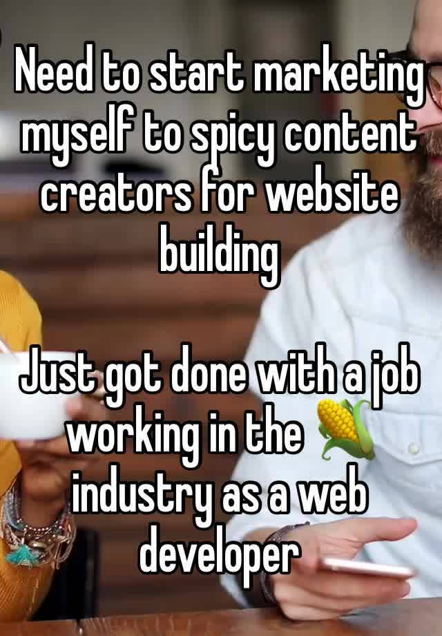 Need to start marketing myself to spicy content creators for website building

Just got done with a job working in the 🌽 industry as a web developer 