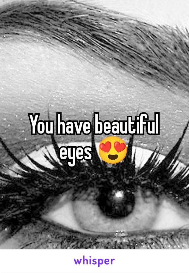 You have beautiful eyes 😍