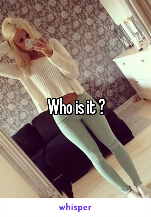 Who is it ?