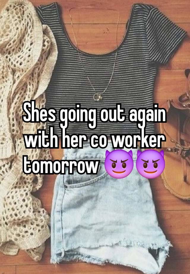 Shes going out again with her co worker tomorrow 😈😈