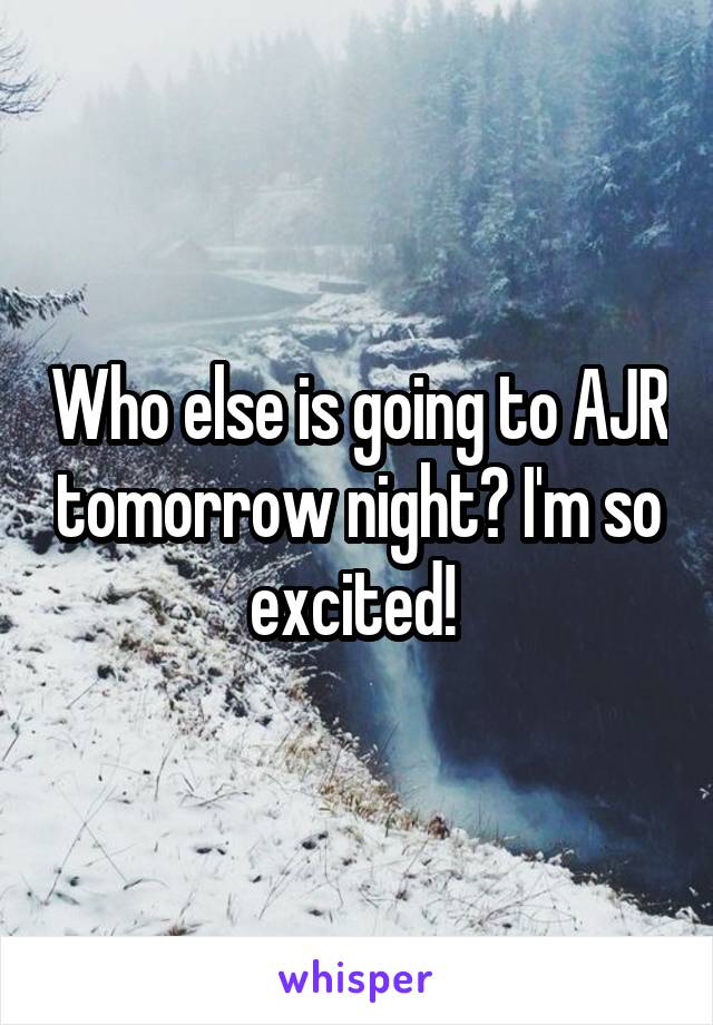 Who else is going to AJR tomorrow night? I'm so excited! 