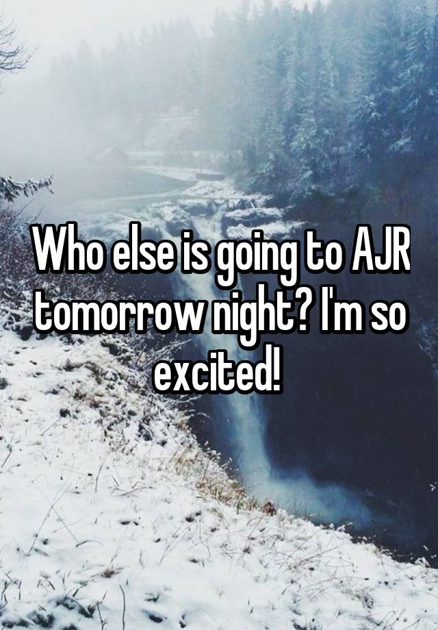 Who else is going to AJR tomorrow night? I'm so excited! 