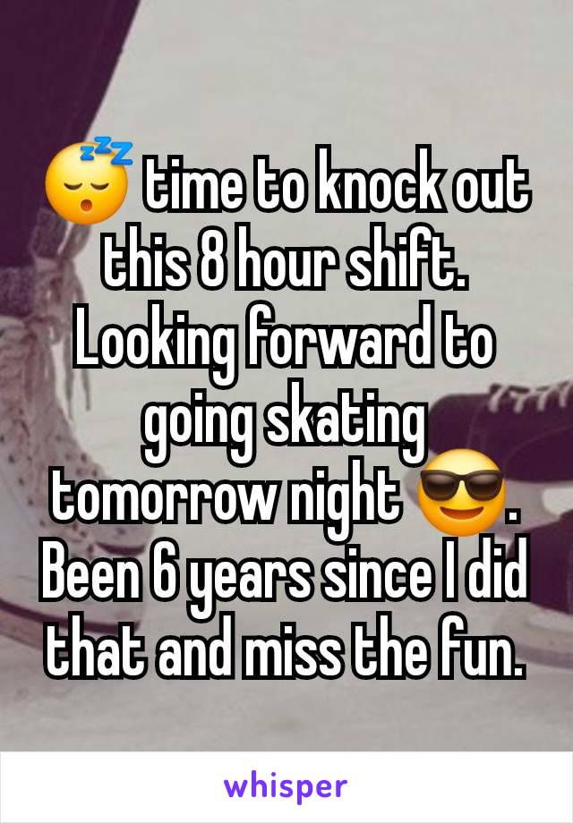 😴 time to knock out this 8 hour shift. Looking forward to going skating tomorrow night 😎. Been 6 years since I did that and miss the fun.