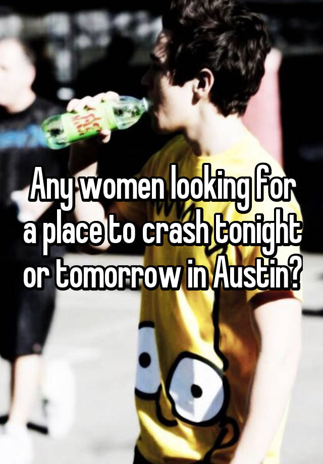 Any women looking for a place to crash tonight or tomorrow in Austin?