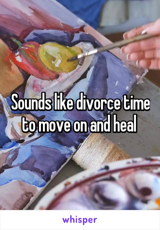 Sounds like divorce time to move on and heal 