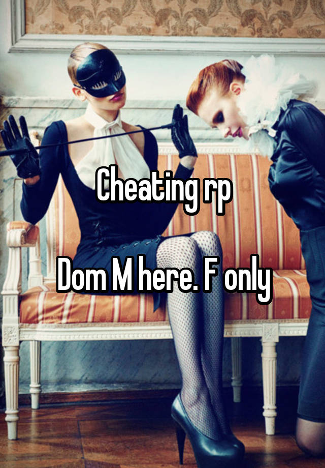 Cheating rp

Dom M here. F only