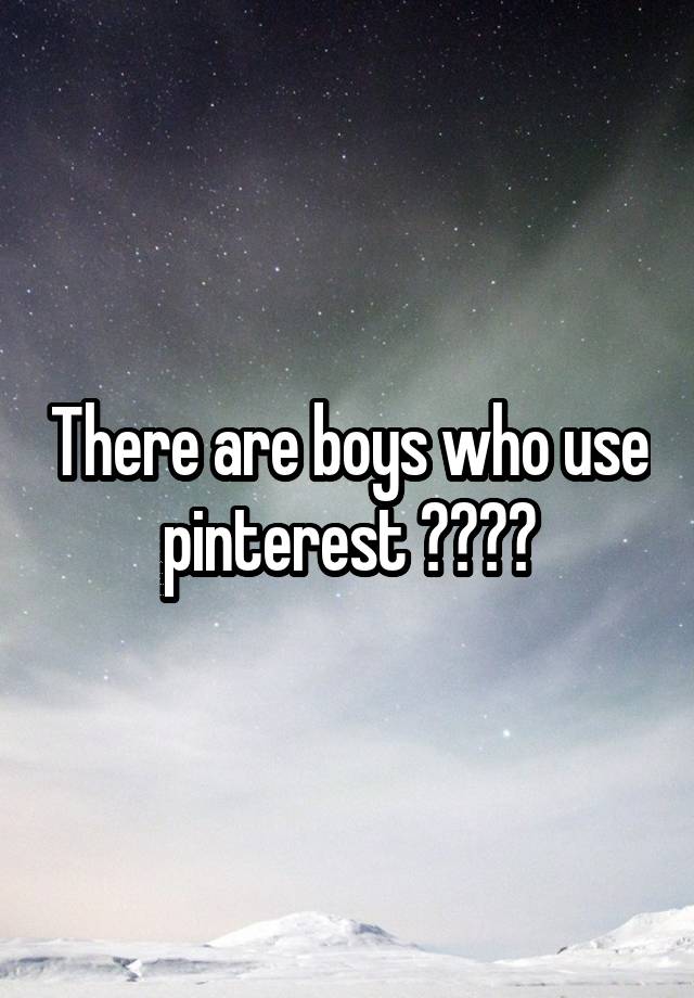 There are boys who use pinterest ????