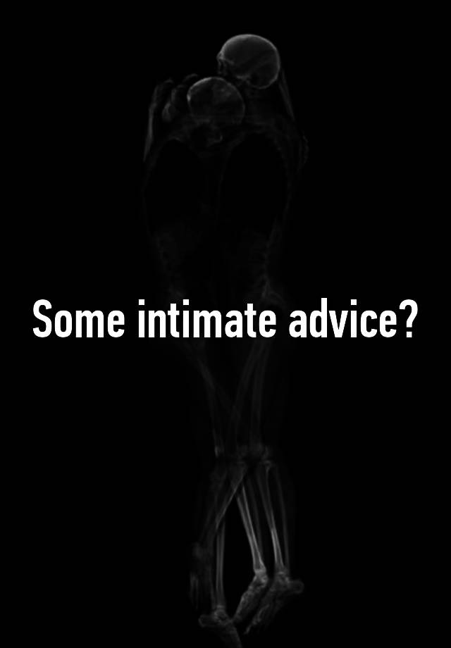 Some intimate advice?