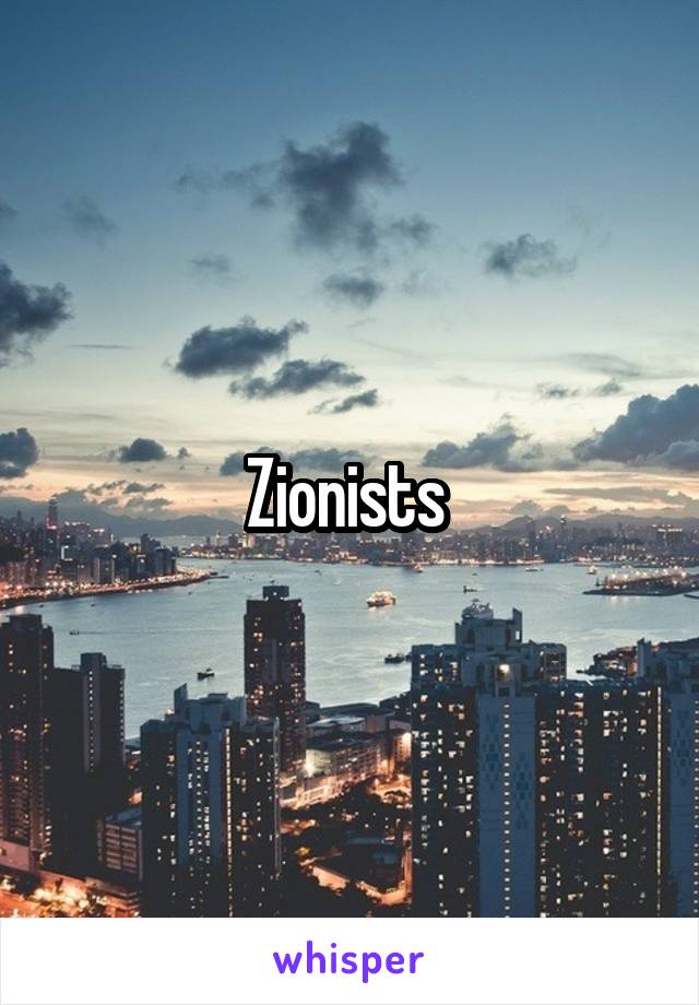 Zionists 